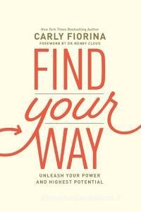 Find Your Way: Unleash Your Power and Highest Potential di Carly Fiorina edito da TYNDALE MOMENTUM