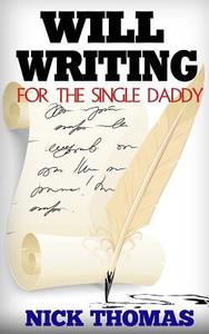 Will Writing for the Single Daddy: How to Write a Will for the Single Dad di Nick Thomas edito da Createspace
