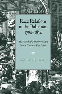 Race Relations in the Bahamas, 1784-1834 di Whittington B. Johnson edito da The University of Arkansas Press