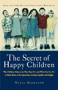 The Secret of Happy Children: Why Children Behave the Way They Do--And What You Can Do to Help Them to Be Optimistic, Lo di Steve Biddulph edito da DA CAPO PR INC