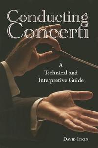 Conducting Concerti: A Technical and Interpretive Guide di David Itkin edito da UNIV OF NORTH TEXAS PR