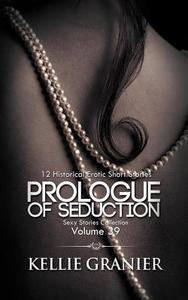 Prologue of Seduction: 12 Historical Erotic Short Stories di Kellie Granier edito da Xplicit Press