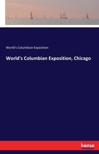 World's Columbian Exposition, Chicago di World's Columbian Exposition edito da hansebooks
