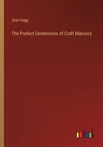The Prefect Ceremonies of Craft Mansory di Jhon Hogg edito da Outlook Verlag
