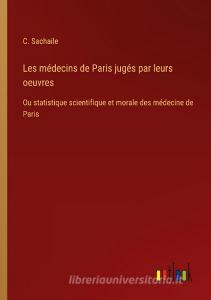 Les médecins de Paris jugés par leurs oeuvres di C. Sachaile edito da Outlook Verlag