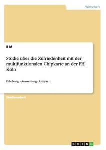 Studie über die Zufriedenheit mit der multifunktionalen Chipkarte an der FH Köln di B M edito da GRIN Publishing