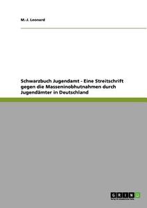 Schwarzbuch Jugendamt. Eine Streitschrift gegen die Masseninobhutnahmen durch deutsche Jugendämter di M. -J. Leonard edito da GRIN Publishing