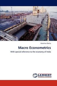 Macro Econometrics di Kanchan Datta edito da LAP Lambert Academic Publishing