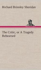 The Critic, or a Tragedy Rehearsed di Richard Brinsley Sheridan edito da Tredition Classics