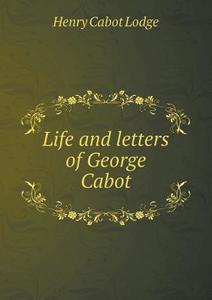 Life And Letters Of George Cabot di Henry Cabot Lodge edito da Book On Demand Ltd.