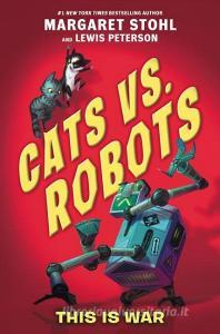Cats vs. Robots: This Is War di Margaret Stohl, Lewis Peterson edito da KATHERINE TEGEN BOOKS