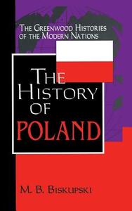 The History Of Poland di Mieczyslaw B. Biskupski edito da Abc-clio