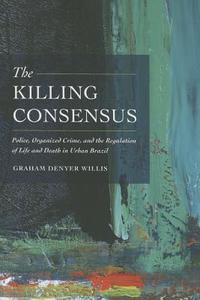 The Killing Consensus di Graham Denyer Willis edito da University of California Press