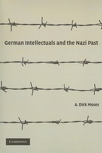 German Intellectuals and the Nazi Past di A. Dirk Moses edito da Cambridge University Press