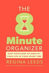 The 8 Minute Organizer: Easy Solutions to Simplify Your Life in Your Spare Time di Regina Leeds edito da DA CAPO LIFELONG BOOKS