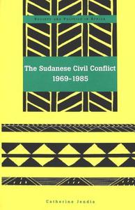 The Sudanese Civil Conflict 1969-1985 di Catherine Jendia edito da Lang, Peter
