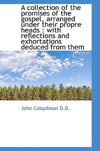 A Collection Of The Promises Of The Gospel, Arranged Under Their Propre Heads di John Colquhoun edito da Bibliolife