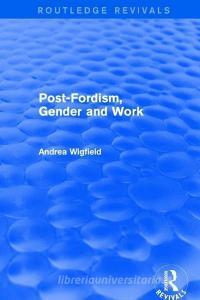 Post-Fordism, Gender and Work di Andrea Wigfield edito da Taylor & Francis Ltd