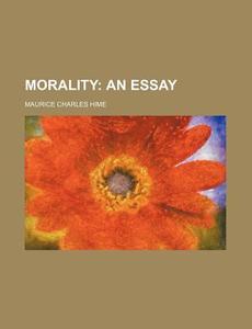 Morality; An Essay di Maurice Charles Hime edito da General Books Llc