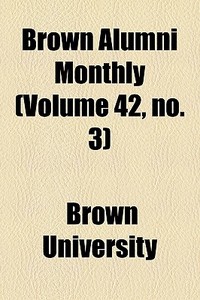 Brown Alumni Monthly Volume 42, No. 3 di Brown University edito da General Books
