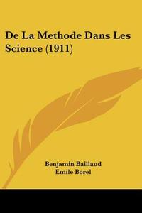 de La Methode Dans Les Science (1911) di Benjamin Baillaud, Emile Borel, Gustave Lanson edito da Kessinger Publishing
