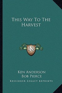 This Way to the Harvest di Ken Anderson, Bob Pierce edito da Kessinger Publishing