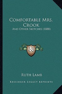 Comfortable Mrs. Crook: And Other Sketches (1888) di Ruth Lamb edito da Kessinger Publishing