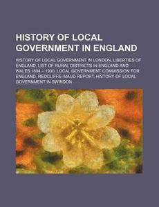 History Of Local Government In England: History Of Local Government In London, Liberties Of England di Source Wikipedia edito da Books Llc, Wiki Series