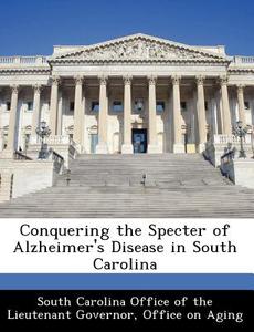 Conquering The Specter Of Alzheimer\'s Disease In South Carolina edito da Bibliogov