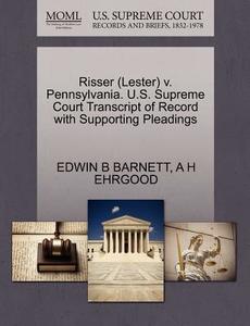 Risser (lester) V. Pennsylvania. U.s. Supreme Court Transcript Of Record With Supporting Pleadings di Edwin B Barnett, A H Ehrgood edito da Gale Ecco, U.s. Supreme Court Records