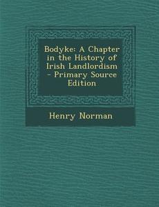 Bodyke: A Chapter in the History of Irish Landlordism di Henry Norman edito da Nabu Press