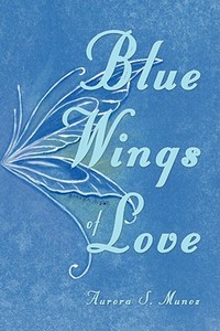 Blue Wings of Love di Aurora S. Munoz edito da AuthorHouse