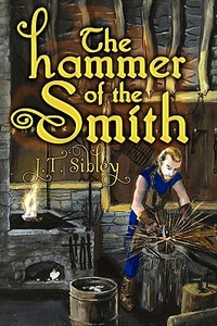 The Hammer Of The Smith di J T Sibley edito da Xlibris Corporation