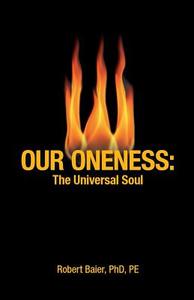 Our Oneness - Life Is The Process Of The Release Of Spirit From Matter. di Robert Baier edito da Friesenpress