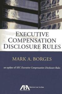 Executive Compensation Disclosure Rules di Mark A. Borges edito da American Bar Association
