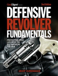 Defensive Revolver Fundamentals, 2nd Edition: Protecting Your Life with the All-American Firearms di Grant Cunningham edito da GUN DIGEST BOOKS