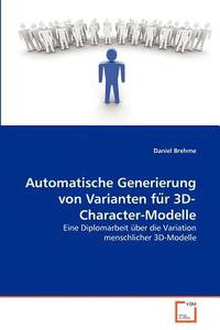 Automatische Generierung von Varianten fu¨r 3D-Character-Modelle di Daniel Brehme edito da VDM Verlag