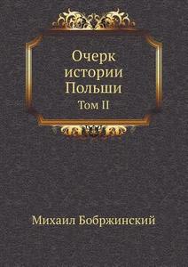 Ocherk Istorii Pol'shi Tom Ii di Mihail Bobrzhinskij edito da Book On Demand Ltd.