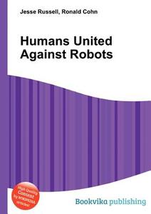 Humans United Against Robots di Jesse Russell, Ronald Cohn edito da Book On Demand Ltd.