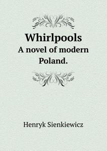 Whirlpools A Novel Of Modern Poland. di Sienkiewicz Henryk, Max A Drezmal edito da Book On Demand Ltd.