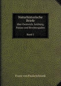 Naturhistorische Briefe Uber Oestreich, Salzburg, Passau Und Berchtesgaden Band 1 di Franz Von Paula Schrank edito da Book On Demand Ltd.