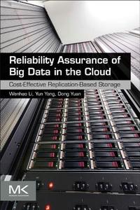 Reliability Assurance of Big Data in the Cloud: Cost-Effective Replication-Based Storage di Yun Yang, Wenhao Li, Dong Yuan edito da MORGAN KAUFMANN PUBL INC