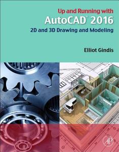 Up and Running with AutoCAD 2016 di Elliot Gindis edito da Elsevier Science Publishing Co Inc