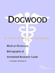 Dogwood - A Medical Dictionary, Bibliography, And Annotated Research Guide To Internet References di Health Publica Icon Health Publications edito da Icon Group International