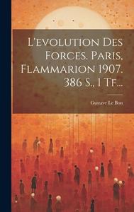 L'evolution Des Forces. Paris, Flammarion 1907. 386 S., 1 Tf... di Gustave Le Bon edito da LEGARE STREET PR