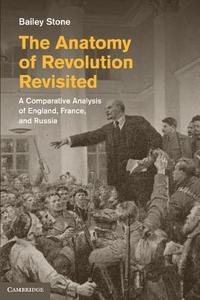 The Anatomy of Revolution Revisited di Bailey Stone edito da Cambridge University Press
