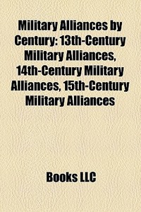 Military Alliances By Century: 13th-cent di Books Llc edito da Books LLC