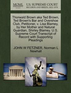 Thorwald Brown Aka Ted Brown, Ted Brown's Bar And Overshoe Club, Petitioner, V. Lisa Blamey, By Her Mother And Natural Guardian, Shirley Blamey. U.s.  di John W Fetzner, Norman L Newhall edito da Gale, U.s. Supreme Court Records