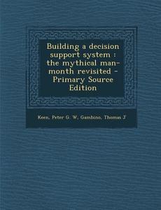 Building a Decision Support System: The Mythical Man-Month Revisited di Peter G. W. Keen, Thomas J. Gambino edito da Nabu Press