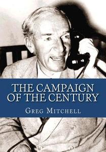 The Campaign of the Century: Upton Sinclair's Race for Governor of California and the Birth of Media Politics di Greg Mitchell edito da Createspace